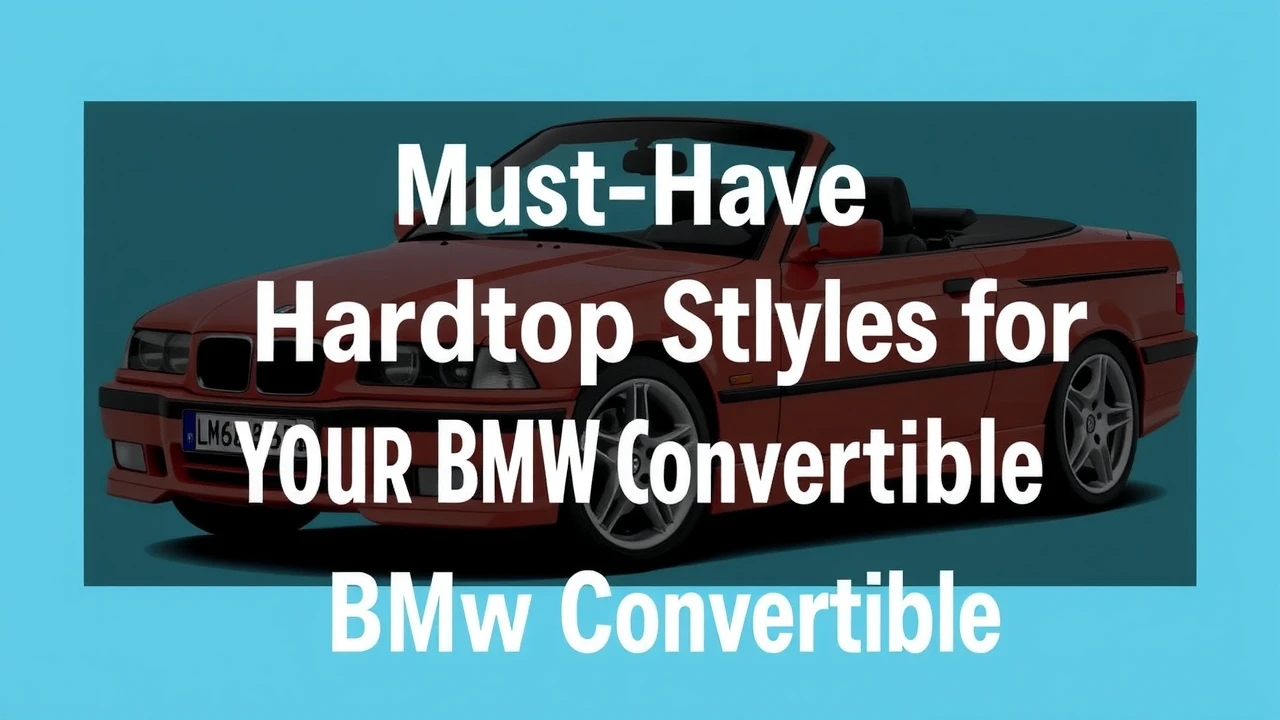 Must-Have Hardtop Styles for Your BMW Convertible